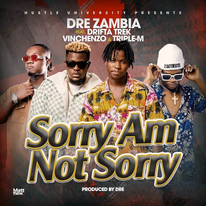 Dre Zambia Ft Drifta Trek Vinchezo Triple M Sorry Am Not Sorry